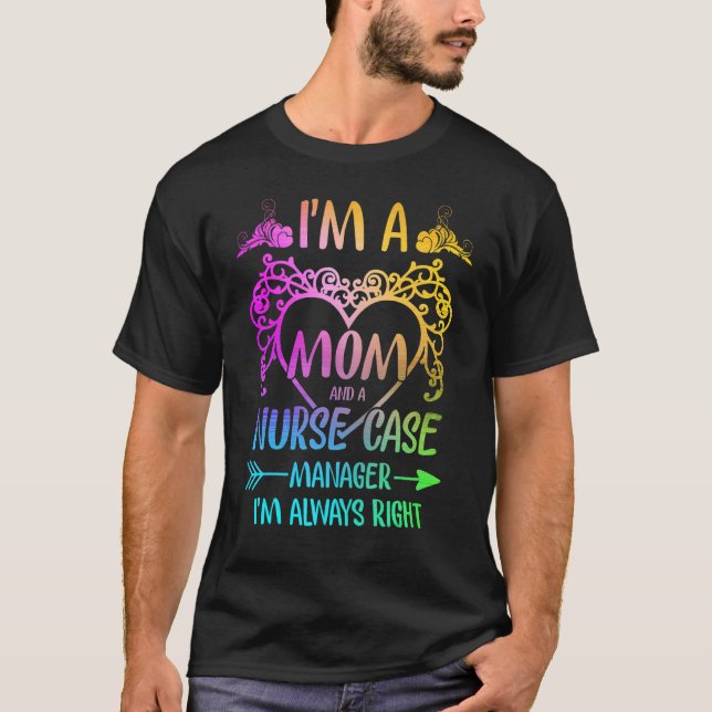 I'm A Mum And A Nurse Care Manager I'm Always Righ T-Shirt (Front)