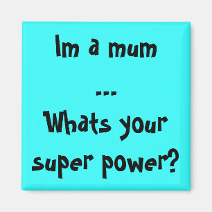 Im a mum...Whats your super power? Magnet