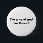 I'm a nerd and I'm Proud! 6 Cm Round Badge<br><div class="desc">It'll get a laugh from your friends!!</div>