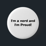 I'm a nerd and I'm Proud! 6 Cm Round Badge<br><div class="desc">It'll get a laugh from your friends!!</div>