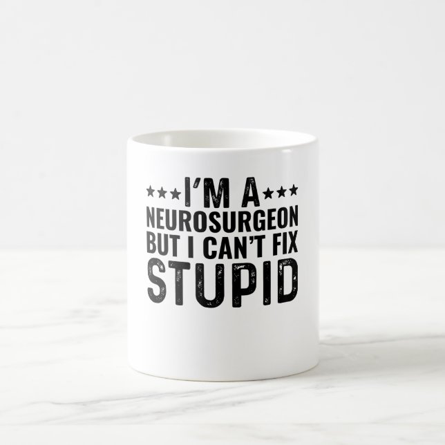 I'M A Neurosurgeon But I Can't Fix Stupid Coffee Mug (Center)
