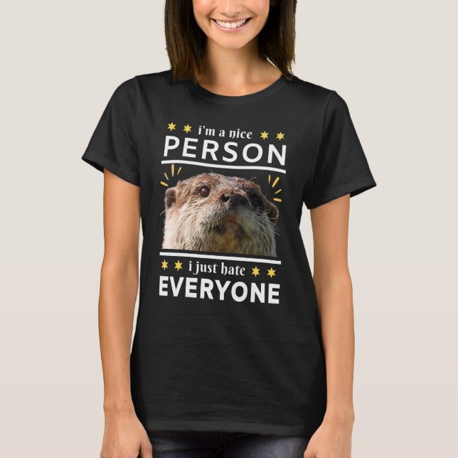 i'm a nice person i just everyone otter T-Shirt (Front)