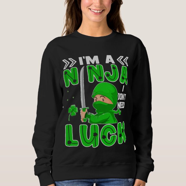 I'm A Ninja I Don't Need Luck St. Patrick's Day Sweatshirt (Front)
