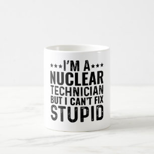 I'M A Nuclear Technician But I Can't Fix Stupid Coffee Mug