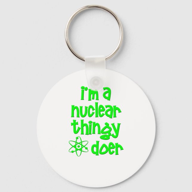 I'm A Nuclear Thingy Doer Key Ring (Front)