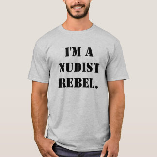 I'm a nudist rebel. T-Shirt