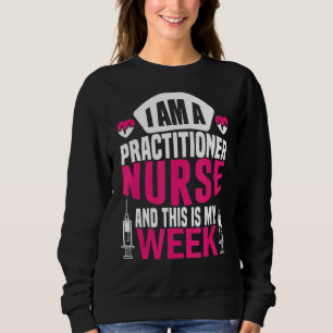 I'm A Nurse And This Is My Week Happy Day Practiti Sweatshirt