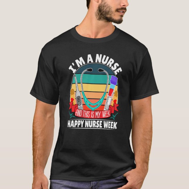 I'm A Nurse And This Is My Week Happy Nurse Week 2 T-Shirt (Front)