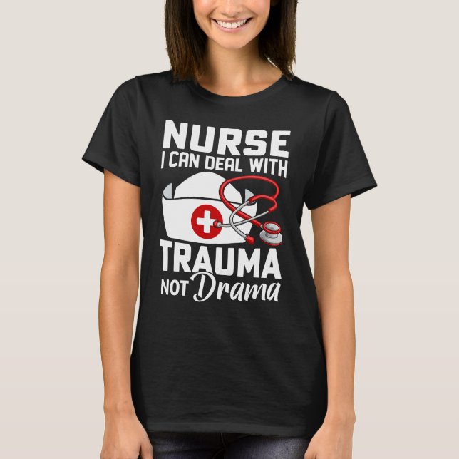 I'm a Nurse I Deal With Trauma Not Drama T-Shirt (Front)