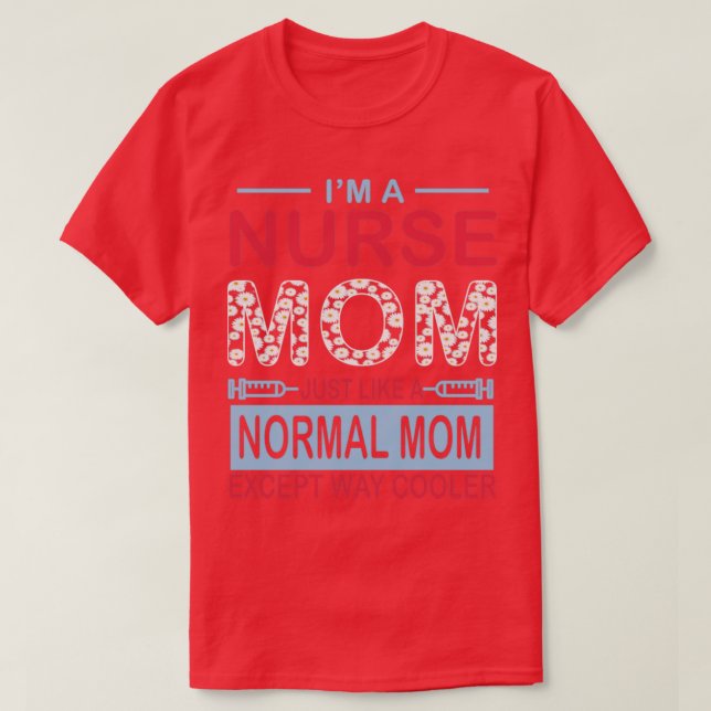 Im A Nurse Mom Just Like A Normal Mom T-Shirt (Design Front)