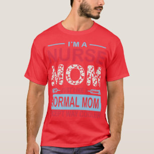 Im A Nurse Mom Just Like A Normal Mom T-Shirt
