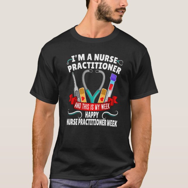 I'm A Nurse Practitioner And This Is My Week Happy T-Shirt (Front)