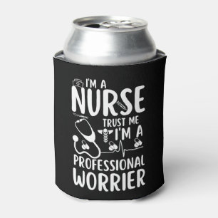 I'M A NURSE TRUST ME I'M A PROFESSIONAL WORRIER CAN COOLER