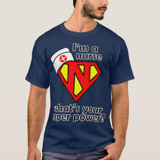 Im a nurse whats your super power T-Shirt
