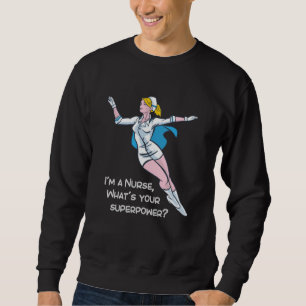 I'm a nurse what's your superpower sweatshirt