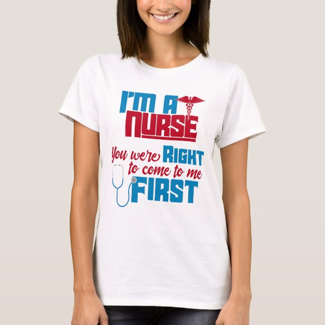 I'm a Nurse You Were Right a Funny Medical Nurse T-Shirt (Front)