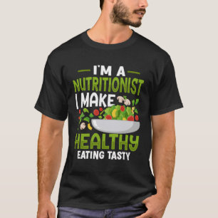 I'M A Nutritionist I Make Healthy Eating Tasty T-Shirt