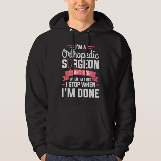 I'm A Orthopedic Surgeon I Don't Stop When I'm Tir Hoodie (Front)