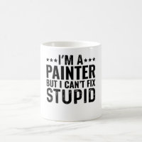 I'M A Painter But I Can't Fix Stupid