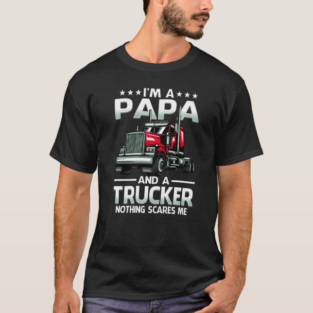 I'm A Papa And Trucker Nothing Scares Me Fathers D T-Shirt (Front)