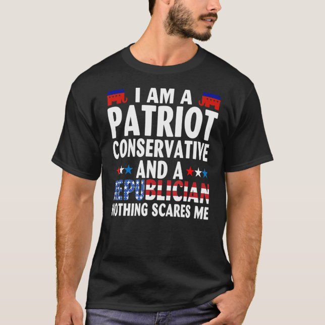 Im A Patriot Conservative And A Republican Nothing T-Shirt (Front)