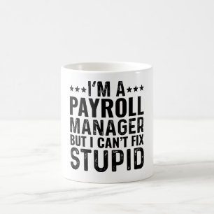 I'M A Payroll Manager But I Can't Fix Stupid Coffee Mug