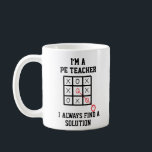 Im A Pe Teacher I Always Find A Solution Mug<br><div class="desc">Funny and awesome birthday gift for mothers day,  fathers day,  christmas , for mum,  dad,  lover,  husband and wife</div>