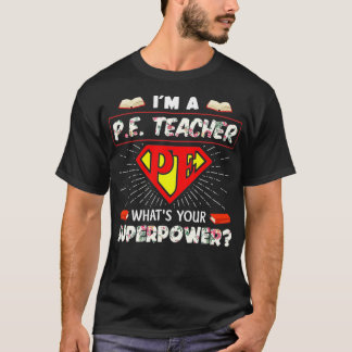I'm A Pe Teacher What's Your Superpower Physical E T-Shirt