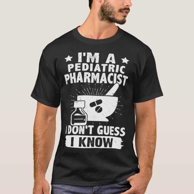 I'm A Pediatric Pharmacist I Don't Guess I Know T-Shirt (Front)