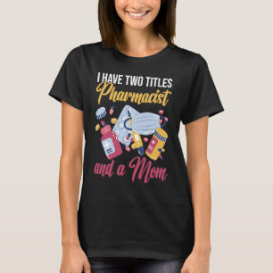 I'm A Pharmacist And A Mom Medicine Pharmacist T-Shirt