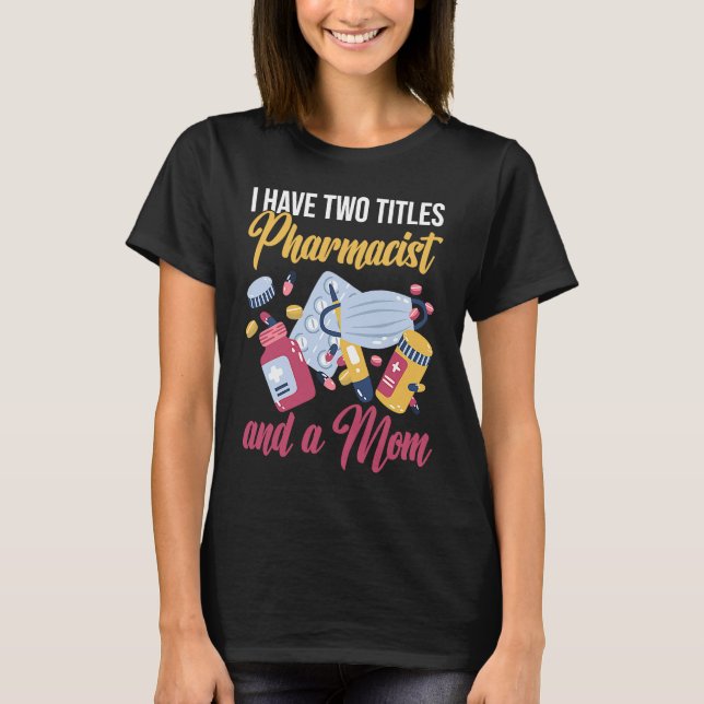 I'm A Pharmacist And A Mom Medicine Pharmacist T-Shirt (Front)