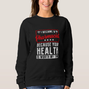 Im A Pharmacist Because Your Health Is Worth My Ti Sweatshirt