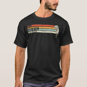 I'm A Pharmacist fixer of druggists Pharmaceutics  T-Shirt
