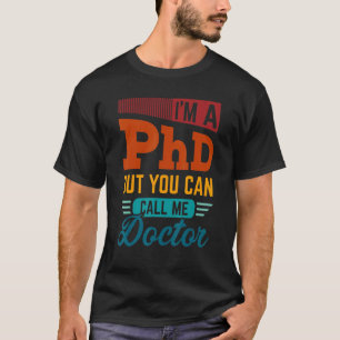 I'm A Phd But You Can Call Me Doctor  Doctorate Gr T-Shirt