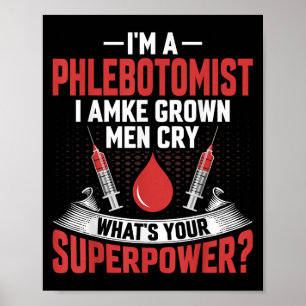 I'm A Phlebotomist I Make Grown Men Cry Phlebotomy Poster