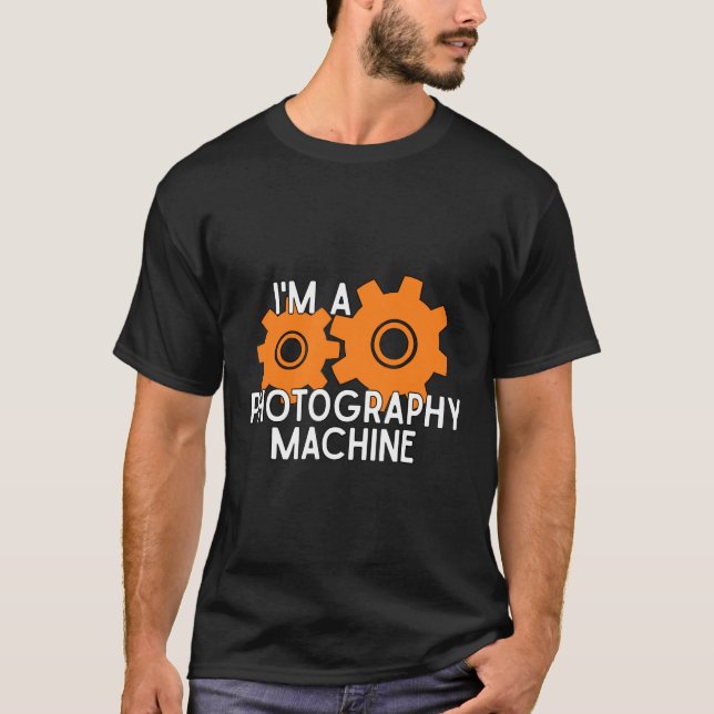 I'm a Photography Machine  for Photographers T-Shirt (Front)