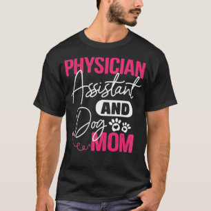 I'm A Physician Assistant And Dog Mum Appreciation T-Shirt