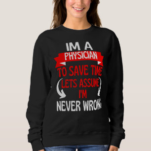 Im A Physician To Save Time Let's Assume I'm Never Sweatshirt