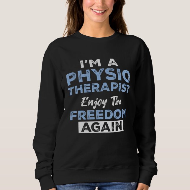 I'm a Physiotherapist Enjoy The Freedom Again Sweatshirt (Front)