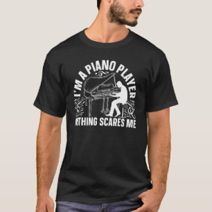 I'm A Piano Player Nothing Scares Me - Pianist Pia T-Shirt