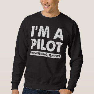 I'm A Pilot Frightening Isn't It Aviation Pilot Sweatshirt