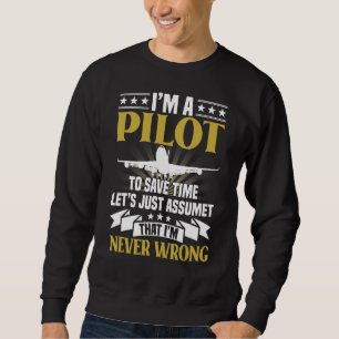I'm A Pilot To Save Time Never Wrong Aviation Sweatshirt