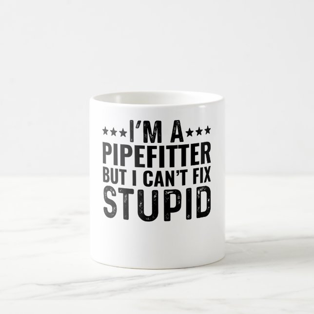 I'M A Pipefitter But I Can't Fix Stupid Coffee Mug (Center)