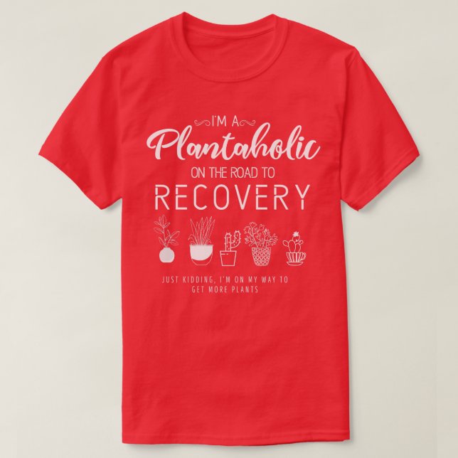 Im A Plantaholic On The Road to Recovery Funny Gar T-Shirt (Design Front)