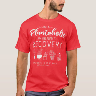 Im A Plantaholic On The Road to Recovery Funny Gar T-Shirt