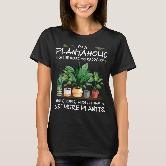 I'm A Plantaholic On The Road To Recovery T-Shirt (Front)