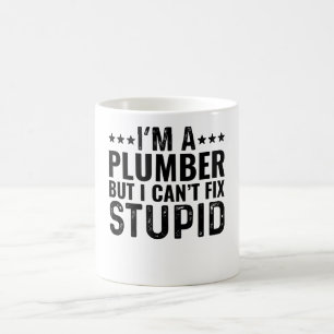 I'M A Plumber But I Can't Fix Stupid Coffee Mug