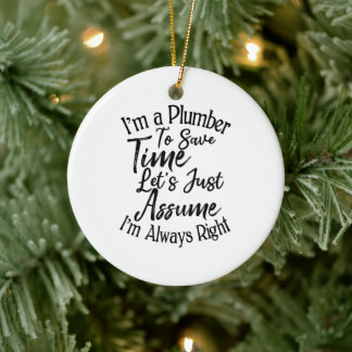 I'm a Plumber To Save Time Let's Just Assume Ceramic Ornament