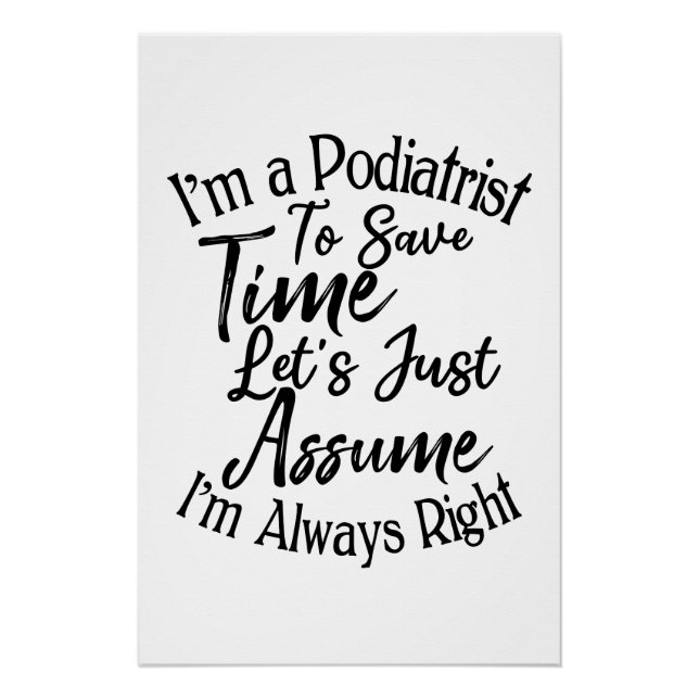I'm a Podiatrist To Save Time Let's Just Assume Poster (Front)