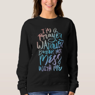 I'm A Prayer Warrior Better Not Mess With Me   Chr Sweatshirt